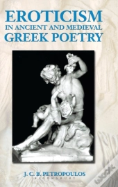 Eroticism In Ancient And Medieval Greek Poetry