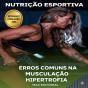 Erros Comuns Na Musculação Hipertrofia - Preview