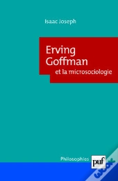 Erving Goffman Et La Microsociologie (2e Édition)