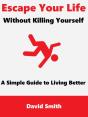 Escape Your Life Without Killing Yourself: A Simple Guide To Living Better - Preview