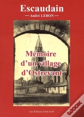 Escaudain ; Mémoire D'Un Village D'Ostrevant