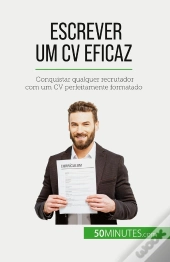 Escrever Um Cv Eficaz : Conquistar Qualquer Recrutador Com Um Cv Perfeitamente Formatado