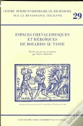 Espaces Chevaleresques Et Héroïques De Boiardo Au Tasse