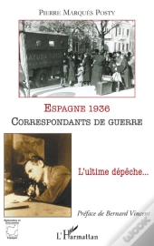 Espagne 1936 ; Correspondants De Guerre ; L'Ultime Dépêche...