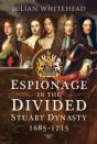 Espionage In The Divided Stuart Dynasty, 1685-1715 - Preview
