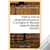 Esprit Et Vertus Du Missionnaire Des Pauvres, C.-J.-Eugene De Mazenod, Eveque De Marseille
