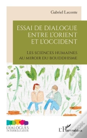 Essai De Dialogue Entre L'Orient Et L'Occident : Les Sciences Humaines Au Miroir Du Bouddhisme