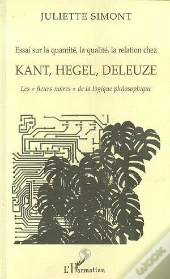 Essai Sur La Quantite, La Qualite, La Relation Chez Kant, Hegel, Deleuze
