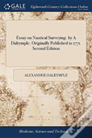 Essay On Nautical Surveying. By A Dalrymple. Originally Published In 1771. Second Edition