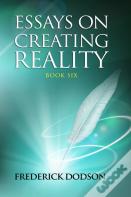 Essays On Creating Reality 6