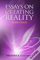 Essays On Creating Reality - Book 3