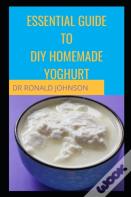 Essential Guide For Diy Homemade Yoghurt