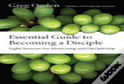 Essential Guide To Becoming A Disciple Â€“ Eight Sessions For Mentoring And Discipleship