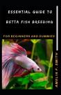 Essential Guide To Betta Fish Breeding For Beginners And Dummies - Preview