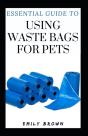 Essential Guide To Using Waste Bags For Pets - Preview