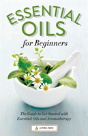 Essential Oils For Beginners: The Guide To Get Started With Essential Oils And Aromatherapy - Preview