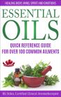 Essential Oils Quick Reference Guide For Over 100 Common Ailments Healing Body, Mind, Spirit And Emotions - Preview