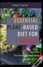 Essential Plant-Based Diet For Cancer