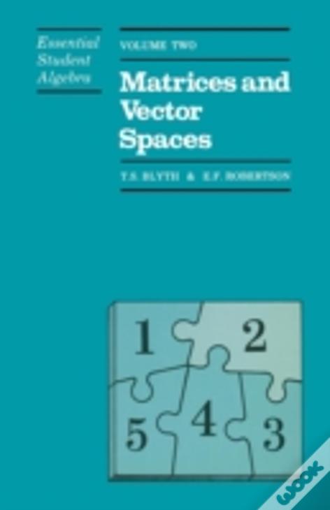 Essential Student Algebra : Volume Two: Matrices And Vector Spaces
