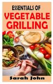 Essentials Of Vegetable Grilling