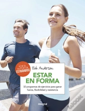 Estar En Forma. 32 Programas De Ejercicios Para Ganar Fuerza, Flexibilidad Y Resistencia