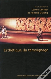Esthétique Du Témoignage : Colloque Tenu À La Maison De La Recherche En Sciences Humaines De Caen, 18-21 Mars 2004