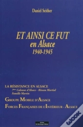Et Ainsi Ce Fut En Alsace 1940-1945 ; La Résistance En Alsace