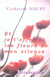 Et Je T'Offrirai Les Fleurs De Mon Silence