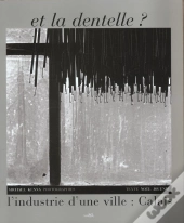 Et La Dentelle ; L'Industrie D'Une Ville ; Calais