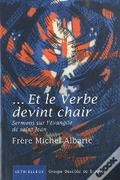 Et Le Verbe Devint Chair. Sermons Sur L'