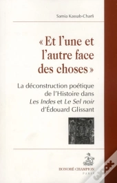 « Et L'Une Et L'Autre Face Des Choses » ; La Déconstruction Poétique De L'Histoire Dans Les Indes Et Le Sel Noir D'Edouard Glissant