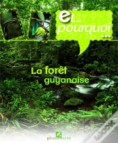 Et Pourquoi...  La Forêt Guyanaise