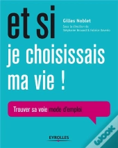 Et Si Je Choisissais Ma Vie ! Trouver Sa Voie Mode D'Emploi