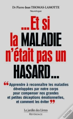 Capa do artigo Et Si La Maladie N'Était Pas Un Hasard... Apprendre À Reconnaître Les Maladies Développées Par Notre Corps Pour Compenser Nos Grandes Et Petites Déceptions Émotionnelles Et Comment Les Éviter