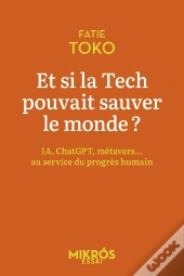 Et Si La Tech Pouvait Sauver Le Monde ? Ia, Chatgpt, Métavers... Au Service Du Progrès Humain