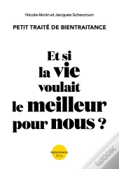 Et Si La Vie Voulait Le Meilleur Pour Nous ? Petit Traité De Bientraitance