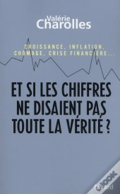 Et Si Les Chiffres Ne Disaient Pas Toute La Vérité ? Croissance, Inflation, Chômage, Crise Financière...