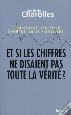 Capa do artigo Et Si Les Chiffres Ne Disaient Pas Toute La Vérité ? Croissance, Inflation, Chômage, Crise Financière...