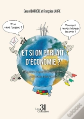 Et Si On Parlait D'Économie ? Réponses À Quelques Questions Que Vous Vous Posez
