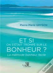 Et Si On S'Était Trompé Sur Le Bonheur ? La Méthode Bonheur Facile
