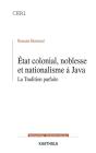 Etat Colonial, Noblesse Et Nationalisme À Java - La Tradition Parfaite - Preview