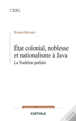 Capa do artigo Etat Colonial, Noblesse Et Nationalisme À Java - La Tradition Parfaite