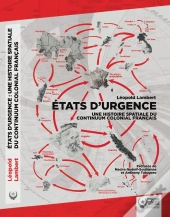 Etats D'Urgence - Une Histoire Spatiale Du Continuum Colonial Francais