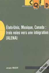 États-Unis, Mexique, Canada : Trois Voies Vers Une Intégration (Alena)