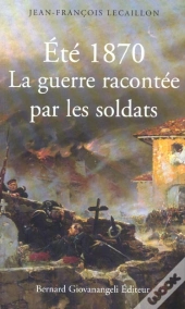 Ete 1870 ; La Guerre Racontee Par Les Soldats