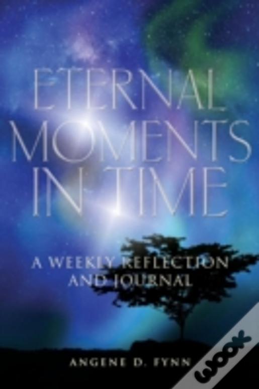Eternal Moments In Time: A Weekly Reflection And Journal