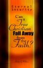 Eternal Security: Can A True Christian Fall Away From The Faith? - Preview