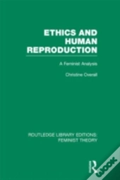 Ethics And Human Reproduction (Rle Feminist Theory)