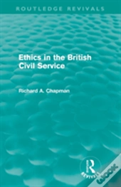 Ethics In The British Civil Service (Routledge Revivals)