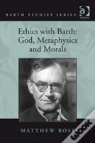 Ethics With Barth: God, Metaphysics And Morals